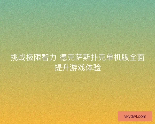 挑战极限智力 德克萨斯扑克单机版全面提升游戏体验